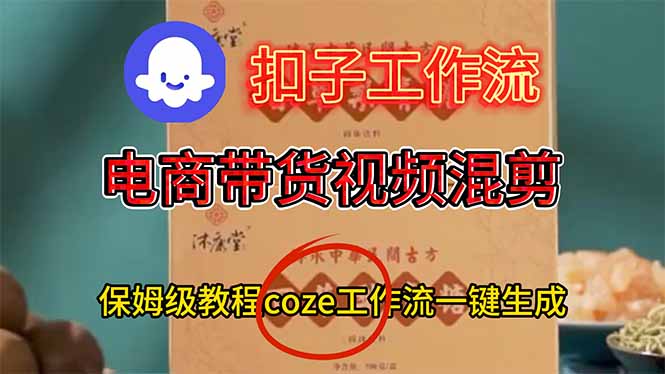 电商带货视频一键混剪,保姆级都系COZE工作流一键生成-泱泱学习社