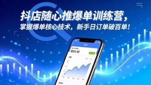 抖店随心推爆单训练营，掌握爆单核心技术，新手日订单破百单！-泱泱学习社