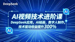 AI视频技术进阶课,DeepSeek应用、AI绘画、数字人制作,技术驱动收益提升300%-泱泱学习社