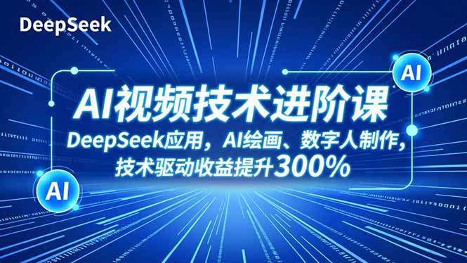 AI视频技术进阶课,DeepSeek应用、AI绘画、数字人制作,技术驱动收益提升300%-泱泱学习社