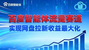 建百度智能体流量赛道，实现网盘拉新收益最大化-泱泱学习社