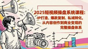 2025短视频操盘线下课程：IP打造、爆款复制、私域转化，从内容创作到商业变现的完整操盘体系-泱泱学习社