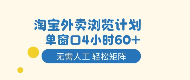 淘宝外卖浏览计划,到窗口4小时60+无需人工,轻松矩阵开干【揭秘】-泱泱学习社