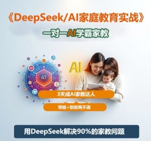 DeepSeek+Al家庭教育实战，一对一AI学霸家教，3天成Ai家教达人，带娃+创收两不误-泱泱学习社