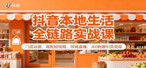 抖音本地生活全链路实战课：门店运营，爆款短视频，同城直播，从0到爆引流变现-泱泱学习社