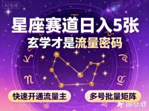 公众号星座赛道，日入5张，玄学才是流量密码，快速开通流量主，可多号批量矩阵-泱泱学习社