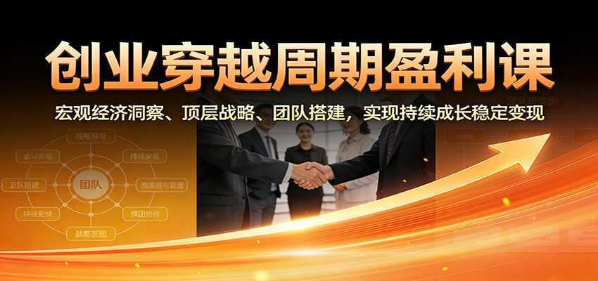 图片[1]-创业穿越周期盈利课：宏观经济洞察、顶层战略、团队搭建，实现持续成长稳定变现-泱泱学习社