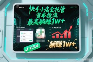 【快手小店全托管】资本投流，包出单，最高躺賺1w+【揭秘】-泱泱学习社