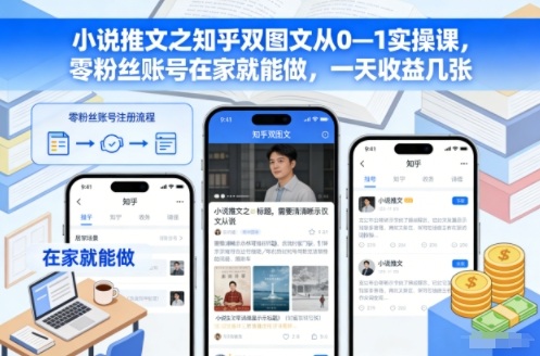 小说推文之知乎双图文从0—1实操课，零粉丝账号在家就能做，一天收益几张-泱泱学习社