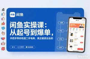 闲鱼实操课：从起号到爆单，手把手带你吃透二手电商，真正能卖出去的实战指南-泱泱学习社