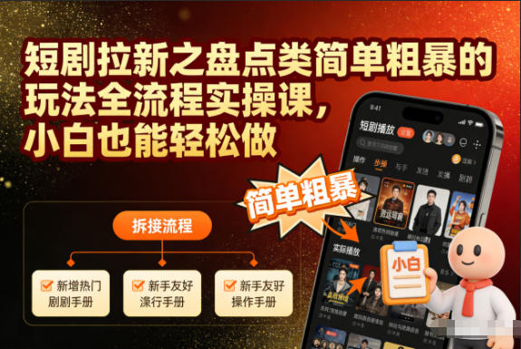 短剧拉新之盘点类简单粗暴的玩法全流程实操课,小白也能轻松做-泱泱学习社