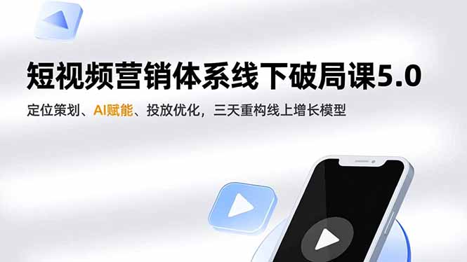 短视频营销体系线下破局课5.0,定位策划、AI赋能、投放优化,三天重构线上增长模型-泱泱学习社