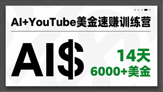AI+YouTube美金速赚训练营,AI量产、爆款公式、急速变现、独家视野,14天创收6000+美金-泱泱学习社