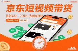京东短视频带货最新玩法，2分钟一条爆款视频，0粉丝，0保证金，当天操作见收益，日入1k+【揭秘】-泱泱学习社