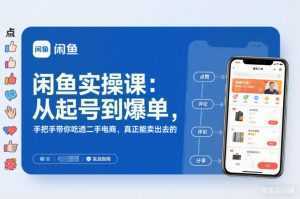 2025闲鱼无货源实操课：从起号到爆单，手把手带你吃透二手电商，真正能卖出去的实战指南-泱泱学习社