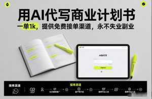 用AI代写商业计划书，一单1k，提供免费接单渠道，永不失业副业-泱泱学习社