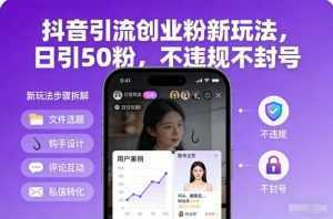 抖音引流创业粉新玩法，日引50粉，不违规不封号-泱泱学习社