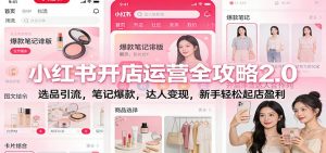 小红书开店运营全攻略2.0：选品引流，笔记爆款，达人变现，新手轻松起店盈利-泱泱学习社