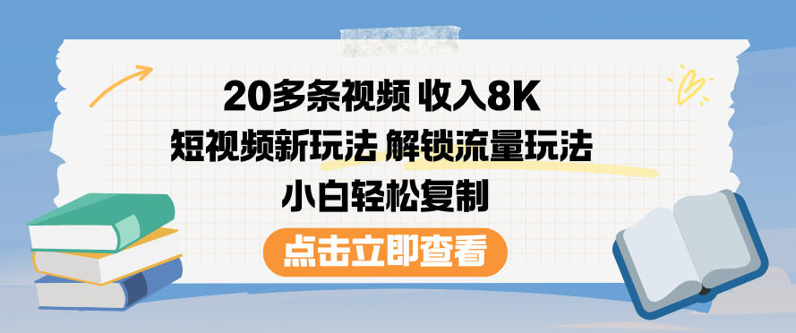 20多条视频收入8K，短视频新玩法，解锁流量玩法，小白轻松复制-泱泱学习社