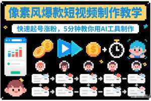像素风爆款短视频制作教学，快速起号涨粉，5分钟教你用AI工具制作-泱泱学习社