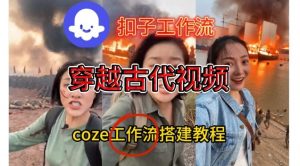 Coze扣子工作流一键生成穿越古代战场直播视频,实操教学通俗易懂-泱泱学习社
