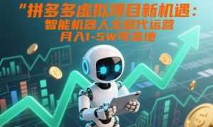 拼多多虚拟项目新机遇：智能机器人全程代运营，月入1-5W可落地【揭秘】-泱泱学习社