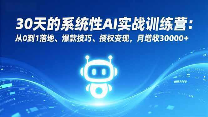 30天的系统性AI实战训练营：从0到1落地、爆款技巧、授权变现，月增收30000+-泱泱学习社