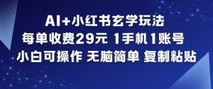 AI+小红书玄学玩法，每单收费29米，1手机1账号，小白可操作，无脑简单复制粘贴-泱泱学习社
