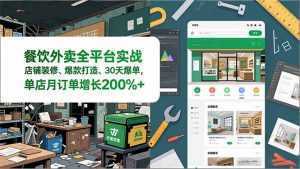 餐饮外卖全平台实战，店铺装修、爆款打造、30天爆单，手把手教学，单店月订单增长200%+-泱泱学习社