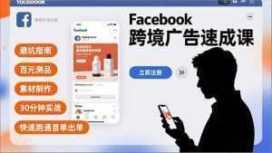 Facebook跨境广告速成课，避坑指南、百元测品、素材制作，30分钟实战，快速跑通首单出单-泱泱学习社