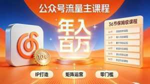 公众号流量主零门槛賺钱秘籍！覆盖全环节实战技巧，IP搭建+矩阵运营，月入几个W-泱泱学习社
