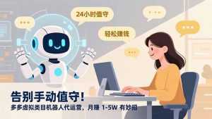 告别手动值守！多多虚拟类目机器人代运营，月赚 1-5W 有妙招-泱泱学习社