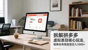 拆解拼多多虚拟类目核心玩法，矩阵化布局实现日入1000+-泱泱学习社