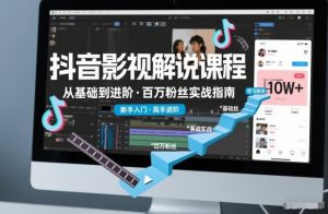 抖音百万粉丝影视解说课程，基础到进阶课，适合新手和进阶学习-泱泱学习社