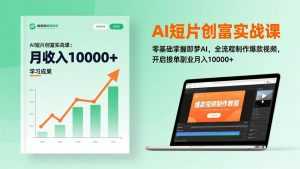 AI短片创富实战课：零基础掌握即梦AI，全流程制作爆款视频，开启接单副业月入10000+(更新-泱泱学习社