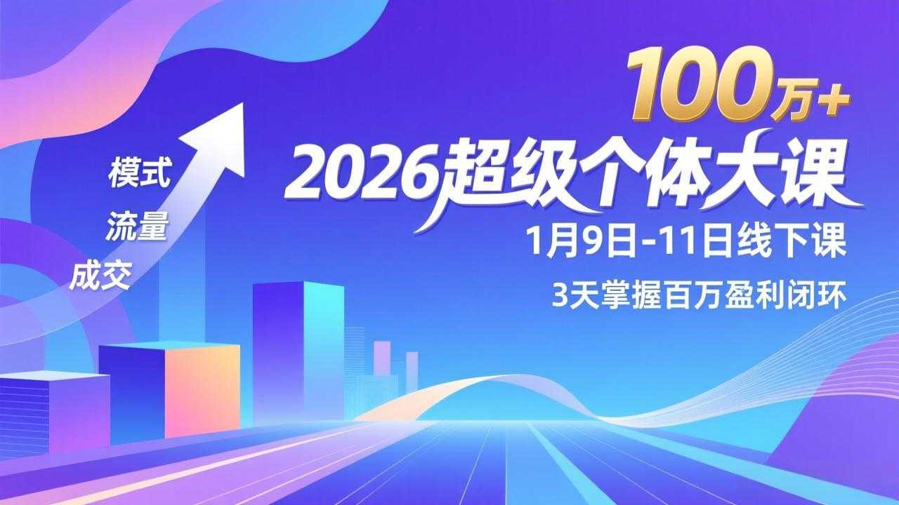 2026超级个体大课-1月9日-11日线下课，模式、流量、成交，3天掌握百万盈利闭环，实现年入100万+-泱泱学习社