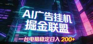 AI广告挂机掘金联盟项目，一台电脑稳定日入200+-泱泱学习社