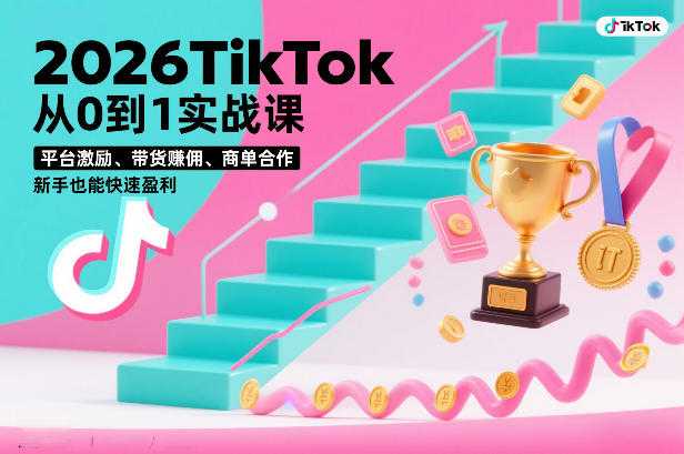 2026TikTok从0到1实战课，平台激励、带货賺佣、商单合作，新手也能快速盈利（3天直播课）