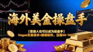 AI美金操盘手技术【普通人也可以成为操盘手】Vegas交易技术+聪明软件，日赚50-100U-泱泱学习社