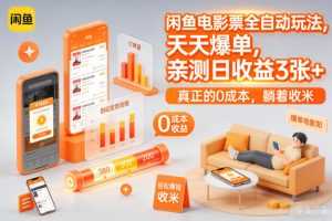 闲鱼电影票全自动玩法，天天爆单，亲测日收益3张+，真正的0成本，躺着收米【揭秘】-泱泱学习社