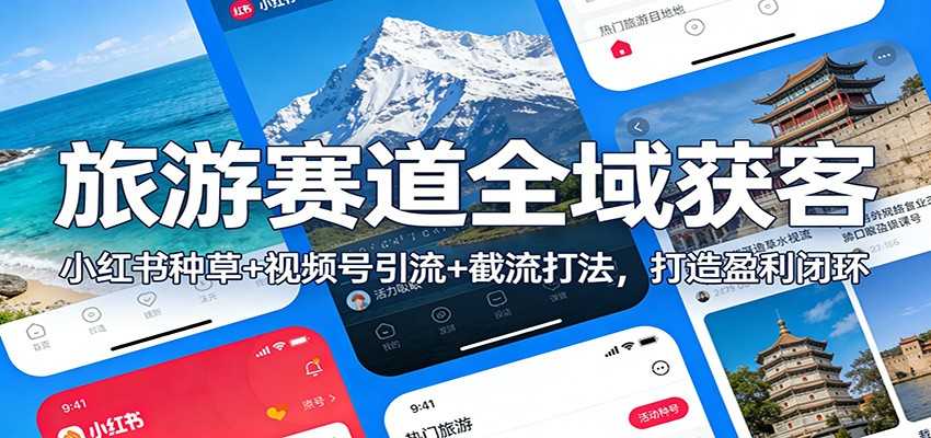 图片[1]-旅游赛道全域获客：小红书种草+视频号引流+截流打法，打造盈利闭环-泱泱学习社