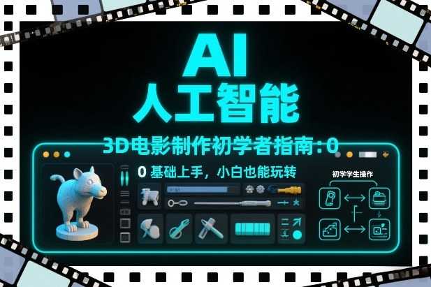 AI人工智能3D电影制作初学者指南：0基础上手，小白也能玩转-泱泱学习社