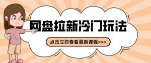 贴吧+网盘拉新：2-3天变现的冷门玩法，实操细节全拆解快速上手拓展收益渠道-泱泱学习社