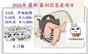 2026年最新暴利信息差项目：3-5天开始收米，10天后稳定3张，0门槛，每天两三个小时搞定-泱泱学习社