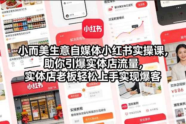 小而美生意自媒体小红书实操课，助你引爆实体店流量，实体店老板轻松上手实现爆客-泱泱学习社