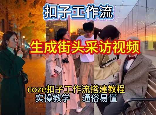 【一键生成街头采访视频工作流】2026保姆级教程来咯！Coze工作流一键搭，街头采访视频直接出片！-泱泱学习社