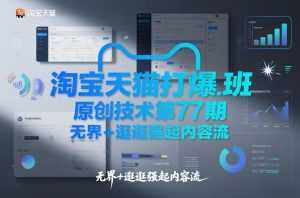 淘宝天猫打爆班原创技术第77期，无界+逛逛强起内容流-泱泱学习社