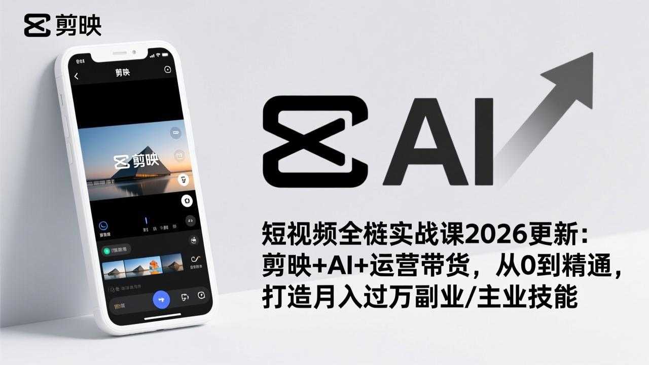 短视频全栈实战课2026更新:剪映+AI+运营带货,从0到精通,打造月入过万副业/主业技能-泱泱学习社