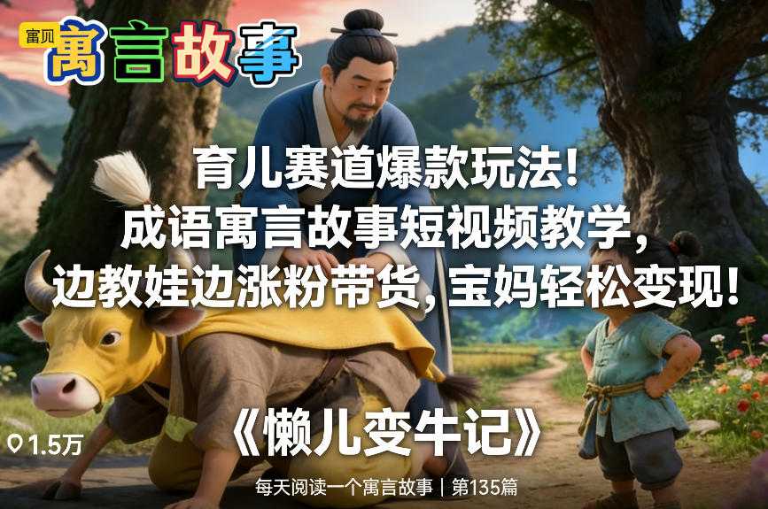 育儿赛道爆款玩法！成语寓言故事短视频教学，边教娃边涨粉带货，宝妈轻松变现！-泱泱学习社