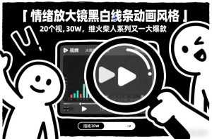 情绪放大镜黑白线条动画风格，20个视频，涨粉30W，继火柴人系列又一大爆款-泱泱学习社